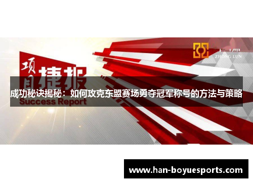 成功秘诀揭秘:如何攻克东盟赛场勇夺冠军称号的方法与策略 成功秘诀揭秘:如何攻克东盟赛场勇夺冠军称号的方法与策略