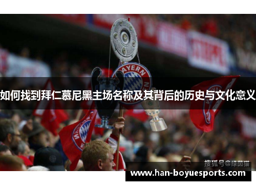 如何找到拜仁慕尼黑主场名称及其背后的历史与文化意义 如何找到拜仁慕尼黑主场名称及其背后的历史与文化意义