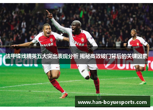 法甲锋线精英五大突出表现分析 揭秘高效破门背后的关键因素