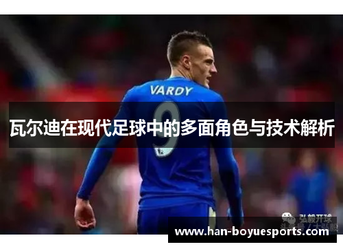 瓦尔迪在现代足球中的多面角色与技术解析 瓦尔迪在现代足球中的多面角色与技术解析