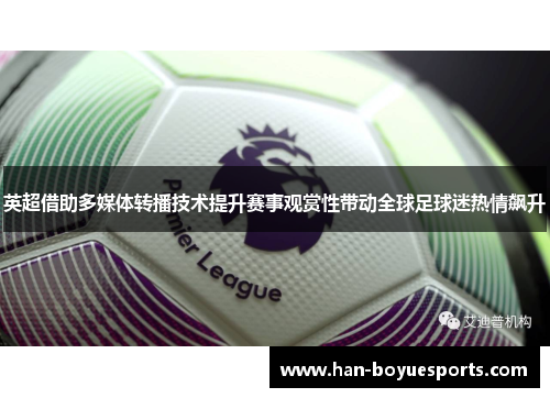英超借助多媒体转播技术提升赛事观赏性带动全球足球迷热情飙升 英超借助多媒体转播技术提升赛事观赏性带动全球足球迷热情飙升