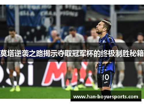 莫塔逆袭之路揭示夺取冠军杯的终极制胜秘籍