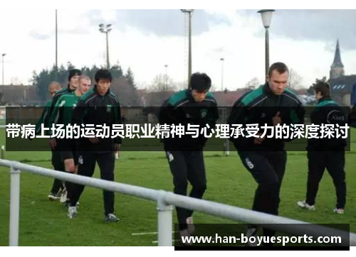 带病上场的运动员职业精神与心理承受力的深度探讨