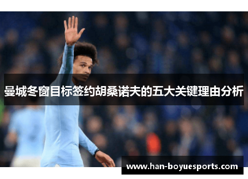 曼城冬窗目标签约胡桑诺夫的五大关键理由分析 曼城冬窗目标签约胡桑诺夫的五大关键理由分析