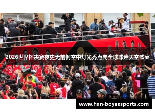2026世界杯决赛夜史无前例空中灯光秀点亮全球球迷天空盛宴