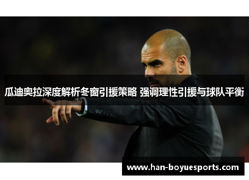 瓜迪奥拉深度解析冬窗引援策略 强调理性引援与球队平衡