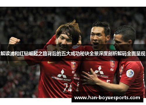 解读浦和红钻崛起之路背后的五大成功秘诀全景深度剖析解码全面呈现