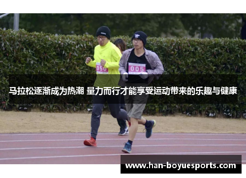 马拉松逐渐成为热潮 量力而行才能享受运动带来的乐趣与健康 马拉松逐渐成为热潮 量力而行才能享受运动带来的乐趣与健康